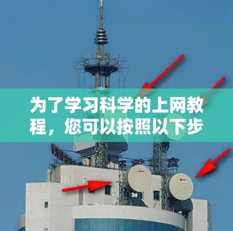 为了学习科学的上网教程，您可以按照以下步骤进行