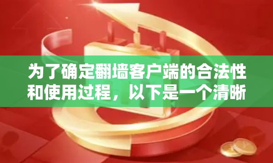 为了确定翻墙客户端的合法性和使用过程，以下是一个清晰的指南