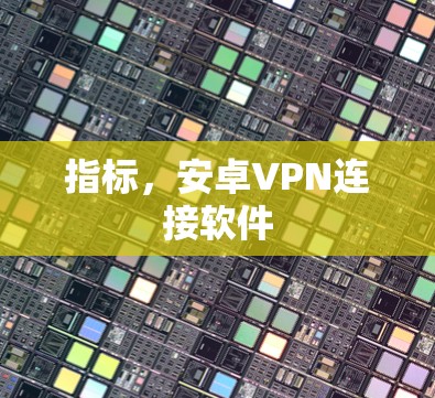 指标，安卓VPN连接软件
