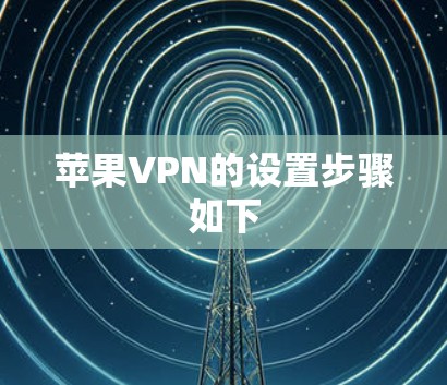 苹果VPN的设置步骤如下