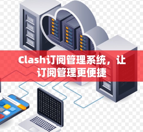 Clash订阅管理系统，让订阅管理更便捷