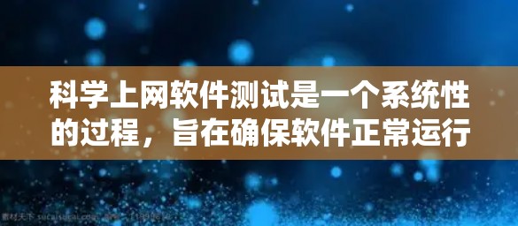 科学上网软件测试是一个系统性的过程，旨在确保软件正常运行并满足用户的需求。以下是一个详细的科学上网软件测试方案，涵盖测试目的、步骤和工具的使用
