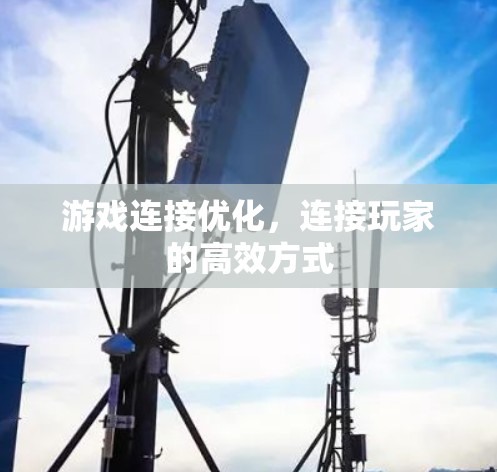 游戏连接优化，连接玩家的高效方式