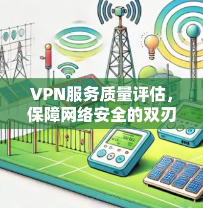 VPN服务质量评估，保障网络安全的双刃剑