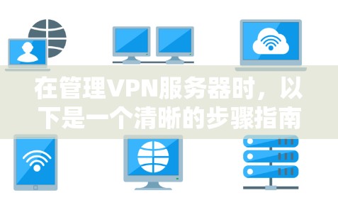 在管理VPN服务器时，以下是一个清晰的步骤指南