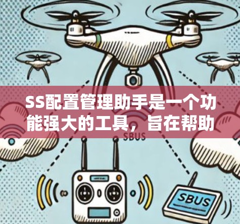 SS配置管理助手是一个功能强大的工具，旨在帮助用户轻松配置软件包。以下是对该工具的详细总结和使用步骤
