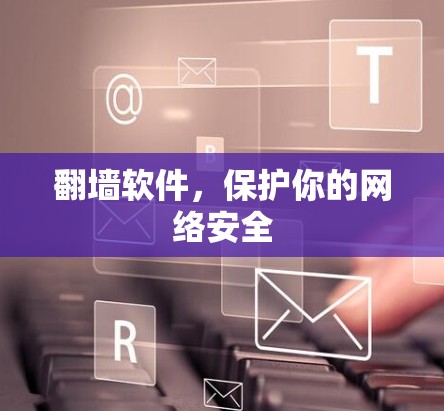 翻墙软件，保护你的网络安全