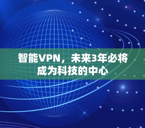 智能VPN，未来3年必将成为科技的中心
