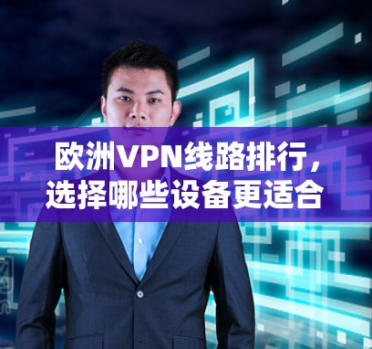 欧洲VPN线路排行，选择哪些设备更适合？