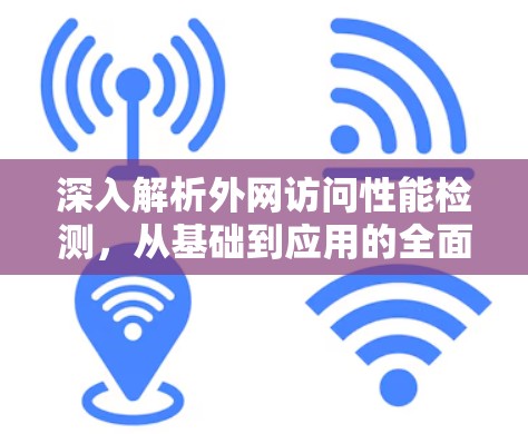 深入解析外网访问性能检测，从基础到应用的全面指南