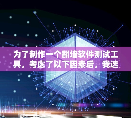 为了制作一个翻墙软件测试工具，考虑了以下因素后，我选择了以下解决方案
