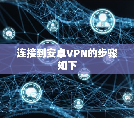 连接到安卓VPN的步骤如下