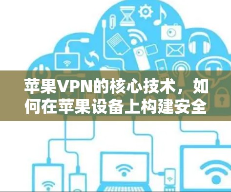 苹果VPN的核心技术，如何在苹果设备上构建安全的网络连接