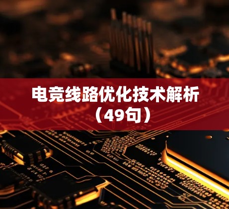 电竞线路优化技术解析（49句）