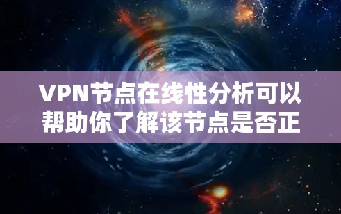 VPN节点在线性分析可以帮助你了解该节点是否正常运行、是否符合安全要求以及是否有潜在的安全威胁。以下是一些可以进行的分析和评估