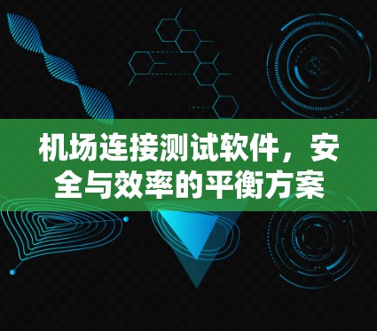 机场连接测试软件，安全与效率的平衡方案