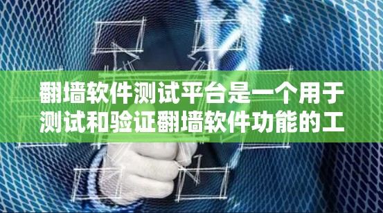 翻墙软件测试平台是一个用于测试和验证翻墙软件功能的工具和平台。以下是对该主题的分步解释