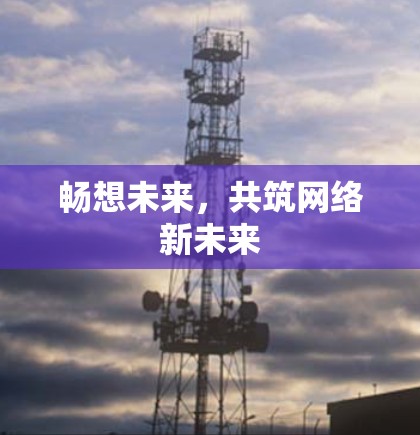 畅想未来，共筑网络新未来