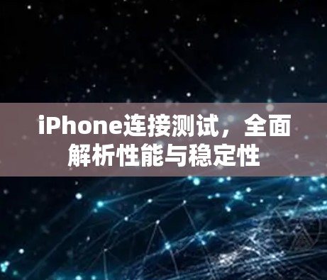 iPhone连接测试，全面解析性能与稳定性