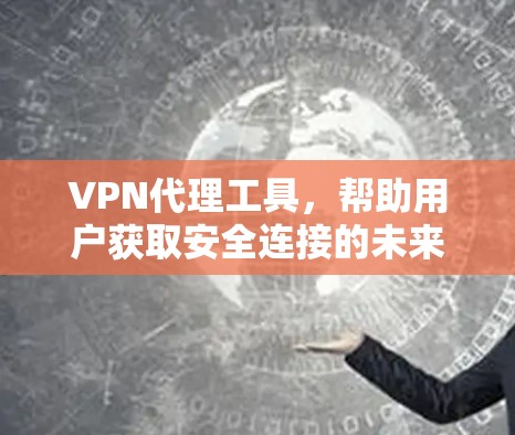 VPN代理工具，帮助用户获取安全连接的未来趋势
