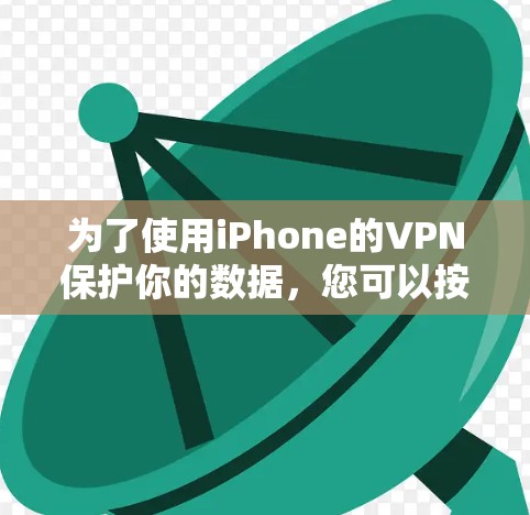 为了使用iPhone的VPN保护你的数据，您可以按照以下步骤进行操作