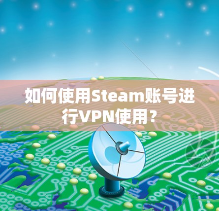 如何使用Steam账号进行VPN使用？