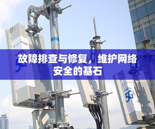 故障排查与修复，维护网络安全的基石