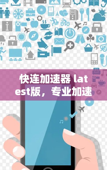 快连加速器 latest版，专业加速，提升你的网络体验