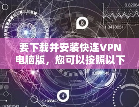 要下载并安装快连VPN电脑版，您可以按照以下步骤操作
