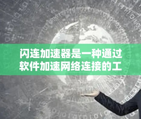 闪连加速器是一种通过软件加速网络连接的工具，旨在提高数据传输速度。以下是安装和使用闪连加速器的详细步骤