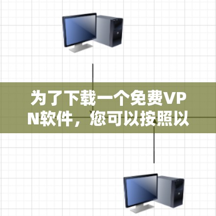 为了下载一个免费VPN软件，您可以按照以下步骤进行