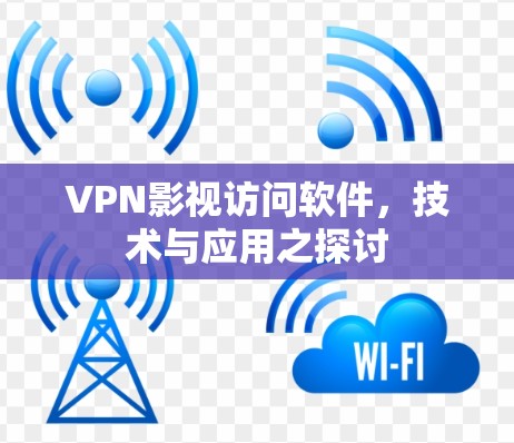 VPN影视访问软件，技术与应用之探讨