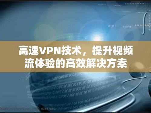 高速VPN技术，提升视频流体验的高效解决方案