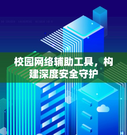 校园网络辅助工具，构建深度安全守护