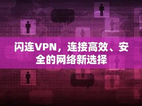 闪连VPN，连接高效、安全的网络新选择