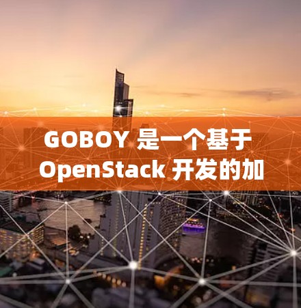 GOBOY 是一个基于 OpenStack 开发的加速器，主要用于优化 C/C+代码，提高运行性能。以下是关于 GOBOY 最新版本的详细信息
