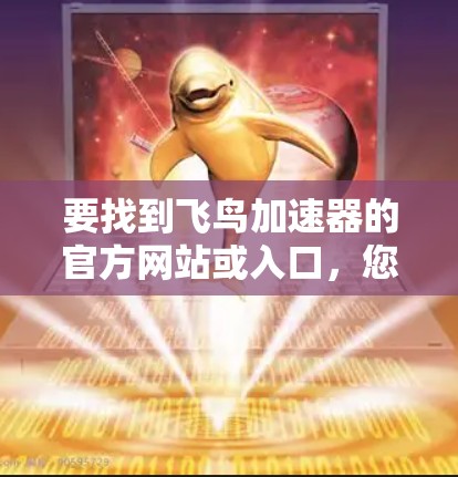 要找到飞鸟加速器的官方网站或入口，您可以按照以下步骤进行