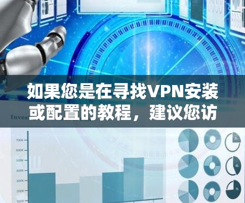 如果您是在寻找VPN安装或配置的教程，建议您访问该服务的官方网站或官方渠道获取详细的使用指南。如果您有其他问题或需要进一步的帮助，请提供更多细节，我会尽力协助您！