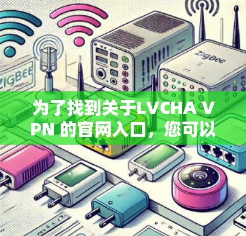 为了找到关于LVCHA VPN 的官网入口，您可以按照以下步骤进行