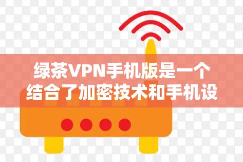 绿茶VPN手机版是一个结合了加密技术和手机设备的VPN应用，旨在为用户提供在线访问、数据保护和多设备访问的高效体验。以下是对该应用的详细分析