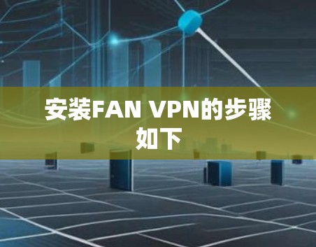 安装FAN VPN的步骤如下