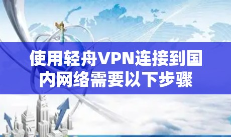 使用轻舟VPN连接到国内网络需要以下步骤