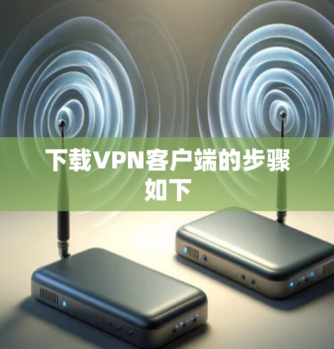 下载VPN客户端的步骤如下