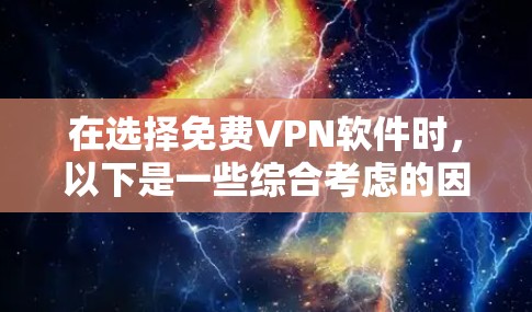 在选择免费VPN软件时，以下是一些综合考虑的因素和推荐
