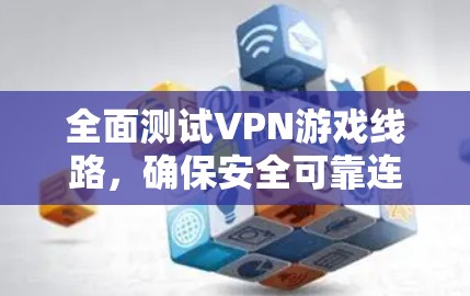 全面测试VPN游戏线路，确保安全可靠连接