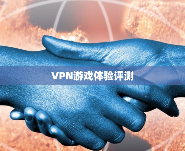 VPN游戏体验评测