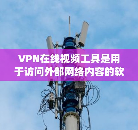 VPN在线视频工具是用于访问外部网络内容的软件，提供多种选择和设置选项，如Vunz、Digital.net和Netnety等。以下是详细的步骤指南