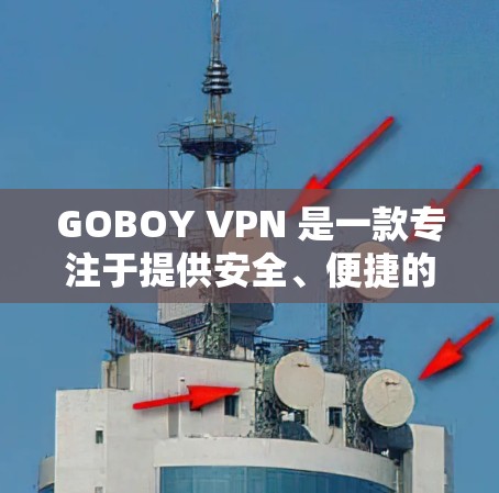 GOBOY VPN 是一款专注于提供安全、便捷的VPN解决方案的公司，如果您正在寻找高效、安全的网络连接服务，GOBOY VPN 无疑是一个理想的选择。以下是其主要功能和体验的详细介绍