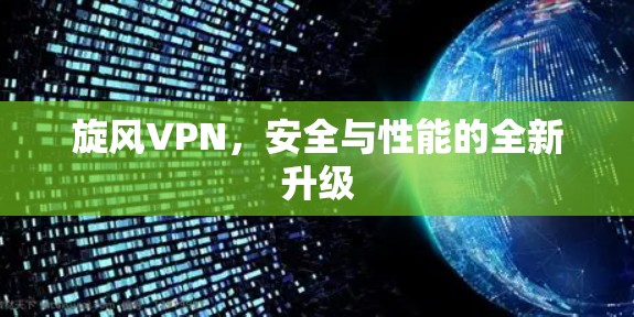旋风VPN，安全与性能的全新升级