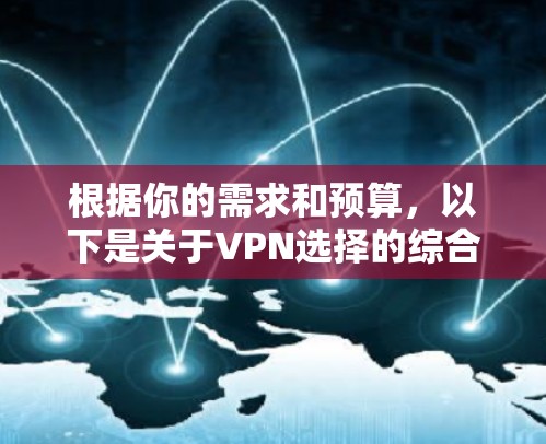 根据你的需求和预算，以下是关于VPN选择的综合建议
